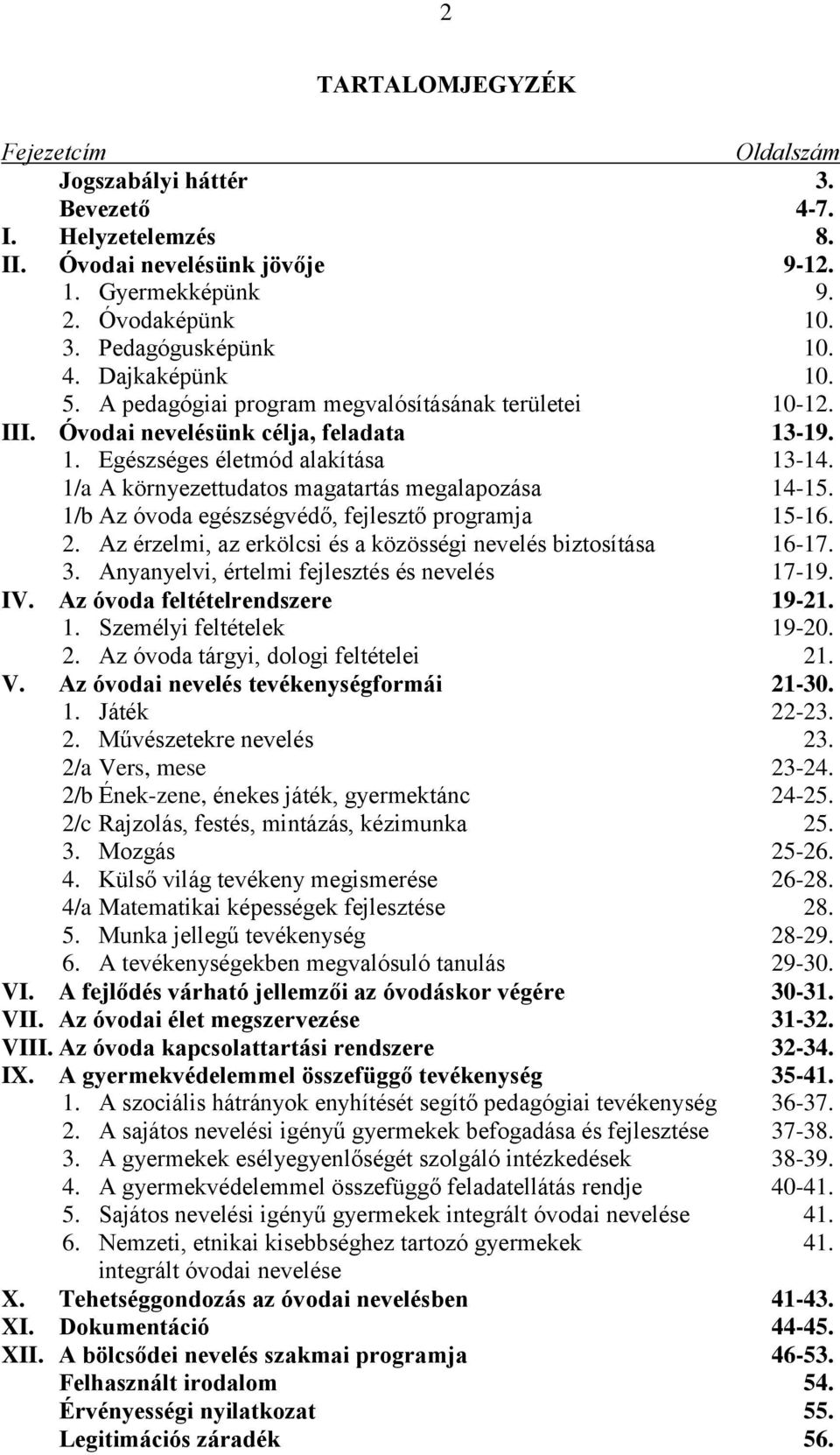 1/b Az óvoda egészségvédő, fejlesztő programja 15-16. 2. Az érzelmi, az erkölcsi és a közösségi nevelés biztosítása 16-17. 3. Anyanyelvi, értelmi fejlesztés és nevelés 17-19. IV.