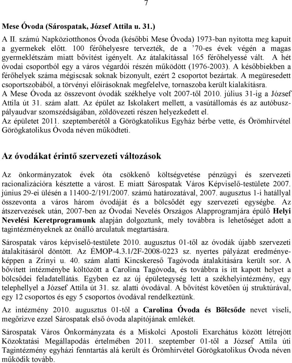 A hét óvodai csoportból egy a város végardói részén működött (1976-2003). A későbbiekben a férőhelyek száma mégiscsak soknak bizonyult, ezért 2 csoportot bezártak.