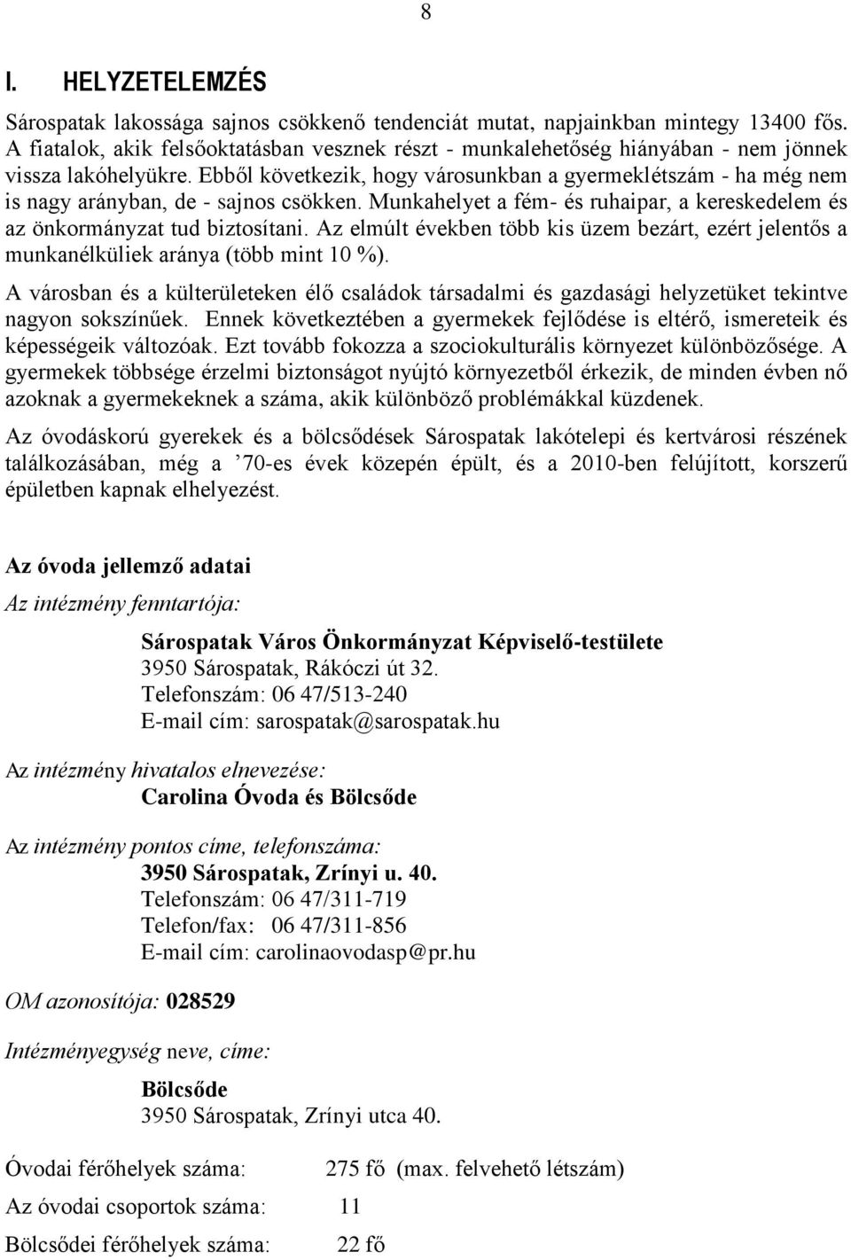 Ebből következik, hogy városunkban a gyermeklétszám - ha még nem is nagy arányban, de - sajnos csökken. Munkahelyet a fém- és ruhaipar, a kereskedelem és az önkormányzat tud biztosítani.