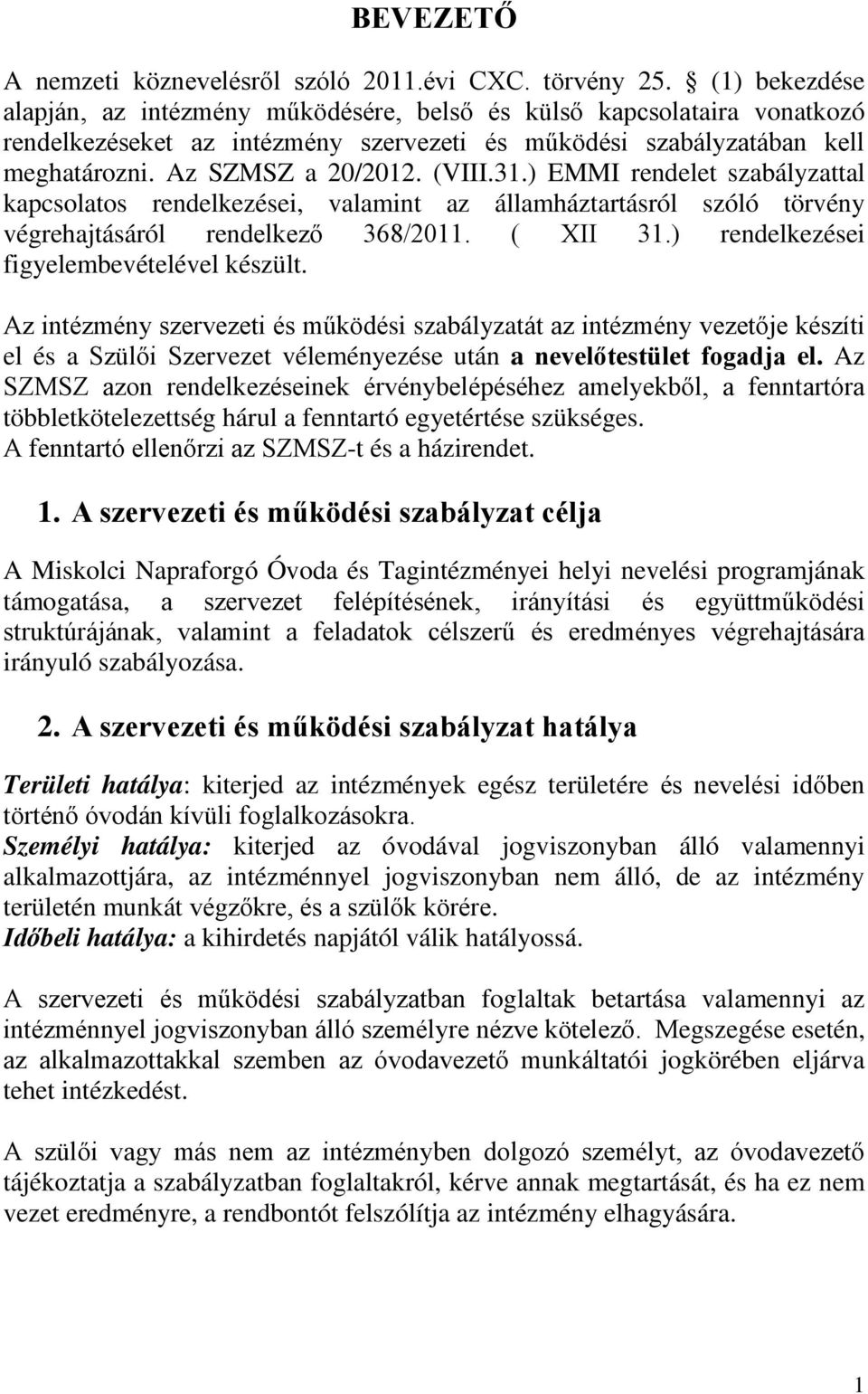 31.) EMMI rendelet szabályzattal kapcsolatos rendelkezései, valamint az államháztartásról szóló törvény végrehajtásáról rendelkező 368/2011. ( XII 31.) rendelkezései figyelembevételével készült.