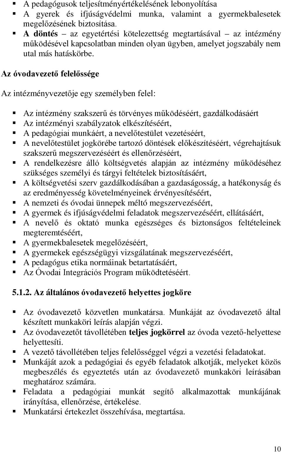 Az óvodavezető felelőssége Az intézményvezetője egy személyben felel: Az intézmény szakszerű és törvényes működéséért, gazdálkodásáért Az intézményi szabályzatok elkészítéséért, A pedagógiai