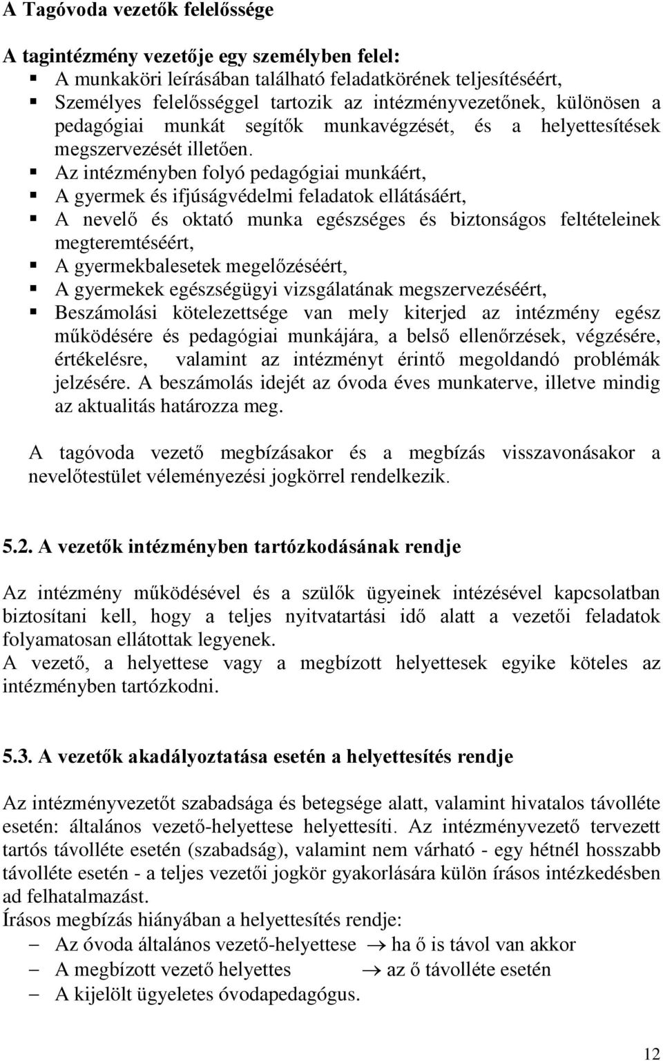 Az intézményben folyó pedagógiai munkáért, A gyermek és ifjúságvédelmi feladatok ellátásáért, A nevelő és oktató munka egészséges és biztonságos feltételeinek megteremtéséért, A gyermekbalesetek