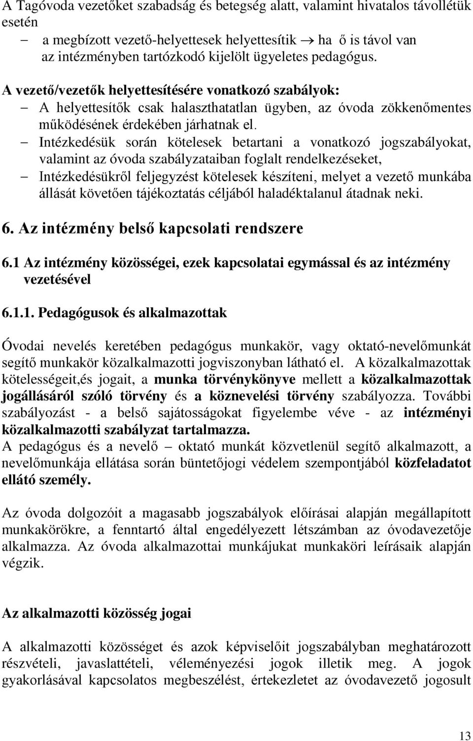 Intézkedésük során kötelesek betartani a vonatkozó jogszabályokat, valamint az óvoda szabályzataiban foglalt rendelkezéseket, Intézkedésükről feljegyzést kötelesek készíteni, melyet a vezető munkába