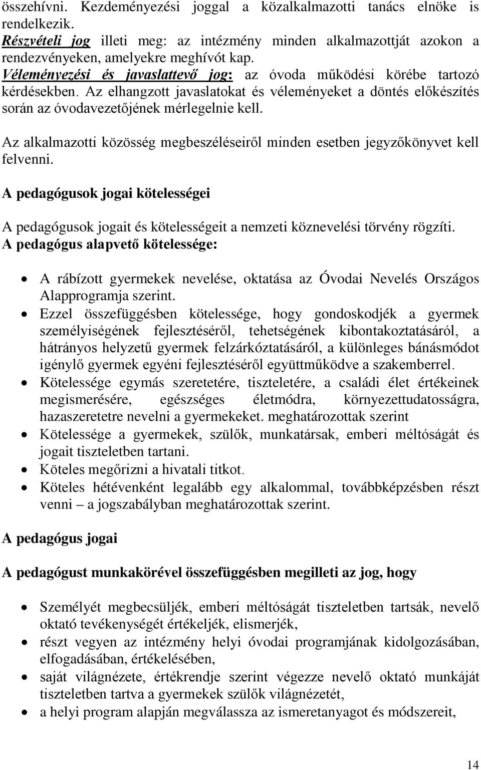 Az alkalmazotti közösség megbeszéléseiről minden esetben jegyzőkönyvet kell felvenni. A pedagógusok jogai kötelességei A pedagógusok jogait és kötelességeit a nemzeti köznevelési törvény rögzíti.