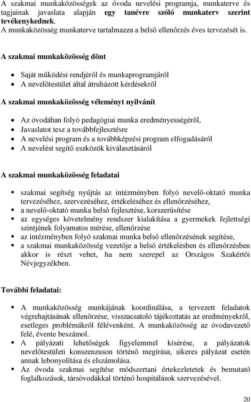 A szakmai munkaközösség dönt Saját működési rendjéről és munkaprogramjáról A nevelőtestület által átruházott kérdésekről A szakmai munkaközösség véleményt nyilvánít Az óvodában folyó pedagógiai munka