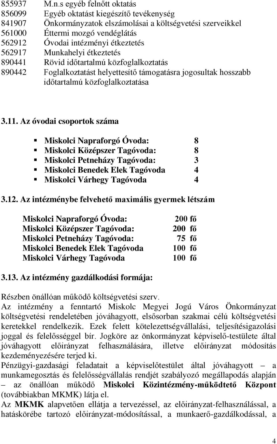 étkeztetés 562917 Munkahelyi étkeztetés 890441 Rövid időtartalmú közfoglalkoztatás 890442 Foglalkoztatást helyettesítő támogatásra jogosultak hosszabb időtartalmú közfoglalkoztatása 3.11.