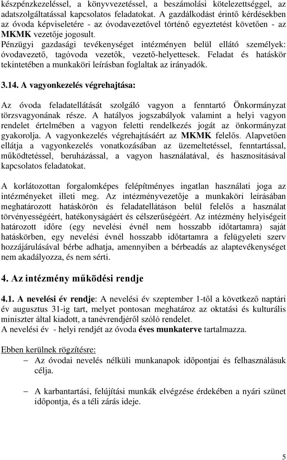 Pénzügyi gazdasági tevékenységet intézményen belül ellátó személyek: óvodavezető, tagóvoda vezetők, vezető-helyettesek. Feladat és hatáskör tekintetében a munkaköri leírásban foglaltak az irányadók.