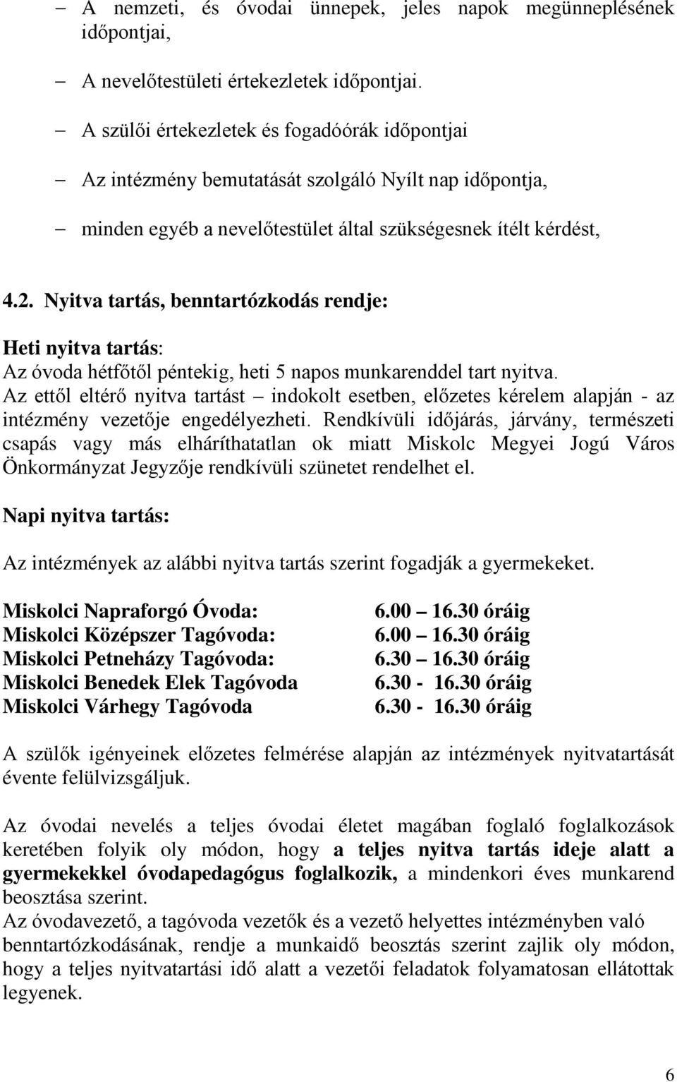 Nyitva tartás, benntartózkodás rendje: Heti nyitva tartás: Az óvoda hétfőtől péntekig, heti 5 napos munkarenddel tart nyitva.