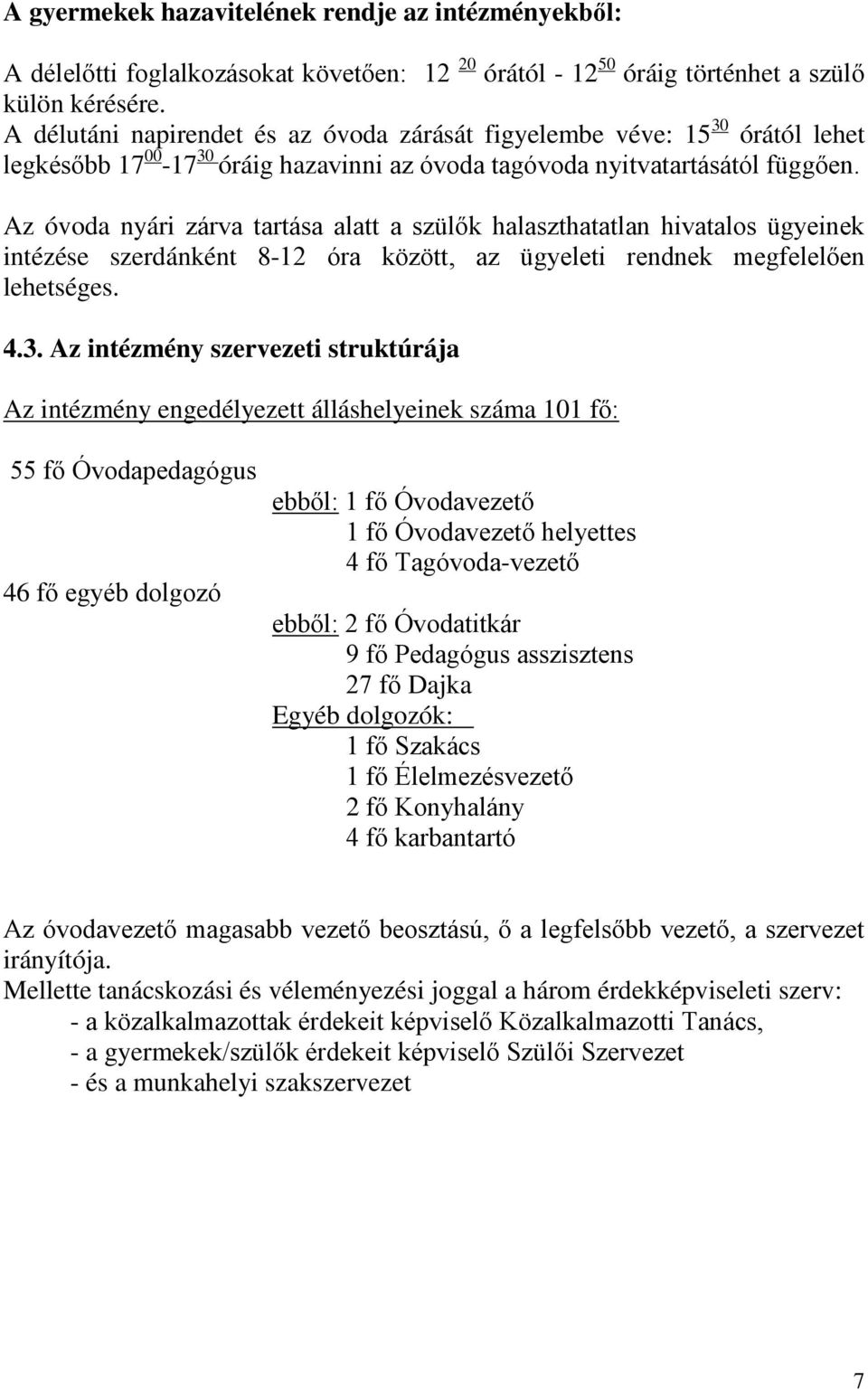 Az óvoda nyári zárva tartása alatt a szülők halaszthatatlan hivatalos ügyeinek intézése szerdánként 8-12 óra között, az ügyeleti rendnek megfelelően lehetséges. 4.3.