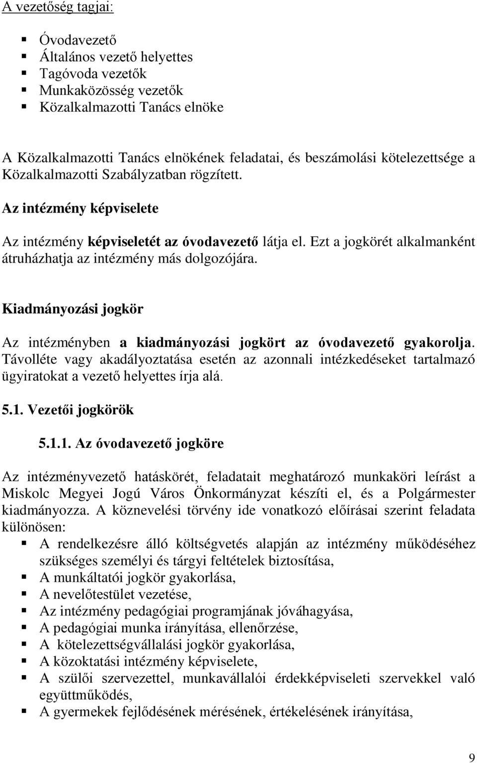 Ezt a jogkörét alkalmanként átruházhatja az intézmény más dolgozójára. Kiadmányozási jogkör Az intézményben a kiadmányozási jogkört az óvodavezető gyakorolja.