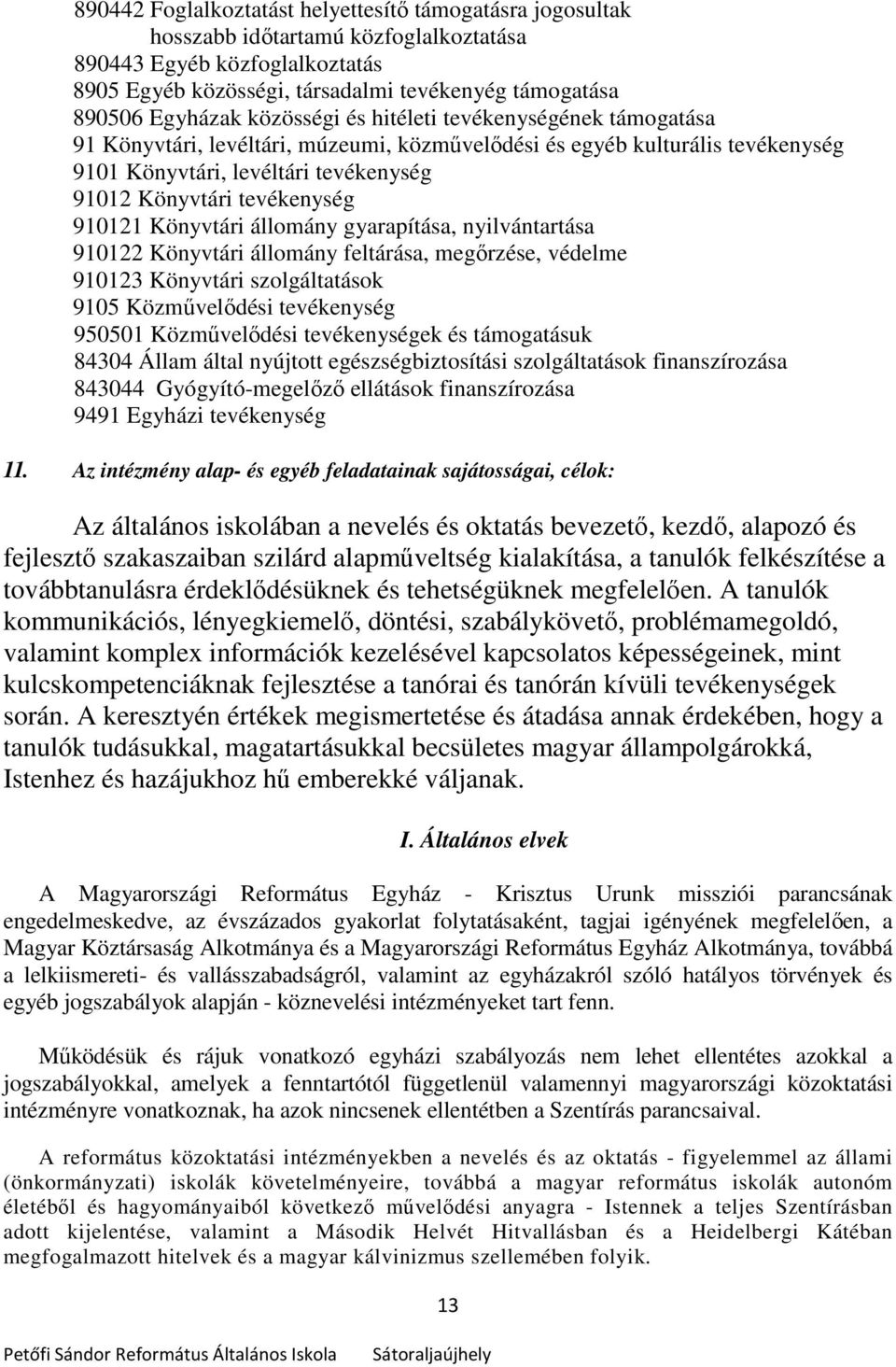 910121 Könyvtári állomány gyarapítása, nyilvántartása 910122 Könyvtári állomány feltárása, megőrzése, védelme 910123 Könyvtári szolgáltatások 9105 Közművelődési tevékenység 950501 Közművelődési