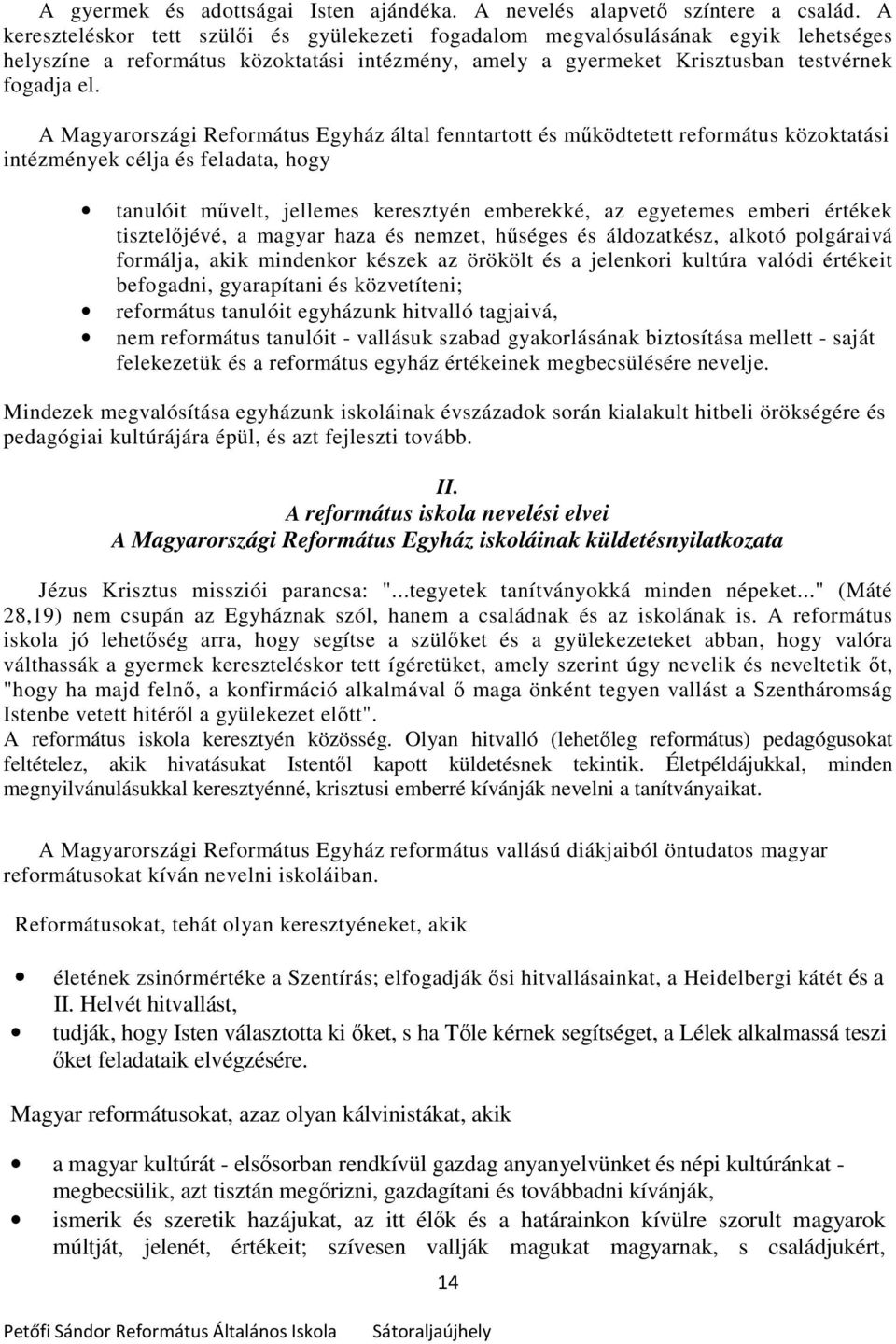 A Magyarországi Református Egyház által fenntartott és működtetett református közoktatási intézmények célja és feladata, hogy tanulóit művelt, jellemes keresztyén emberekké, az egyetemes emberi