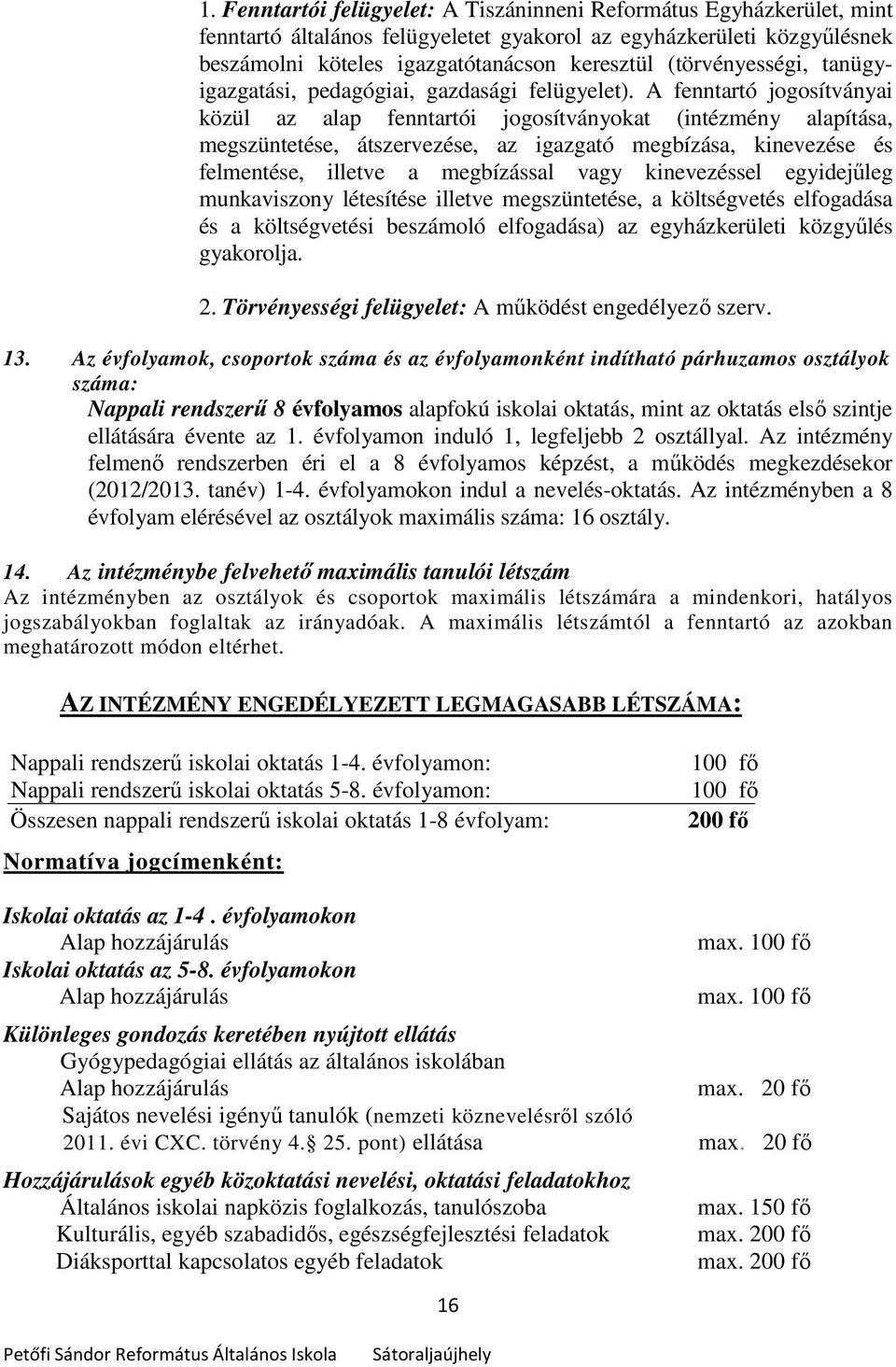 A fenntartó jogosítványai közül az alap fenntartói jogosítványokat (intézmény alapítása, megszüntetése, átszervezése, az igazgató megbízása, kinevezése és felmentése, illetve a megbízással vagy