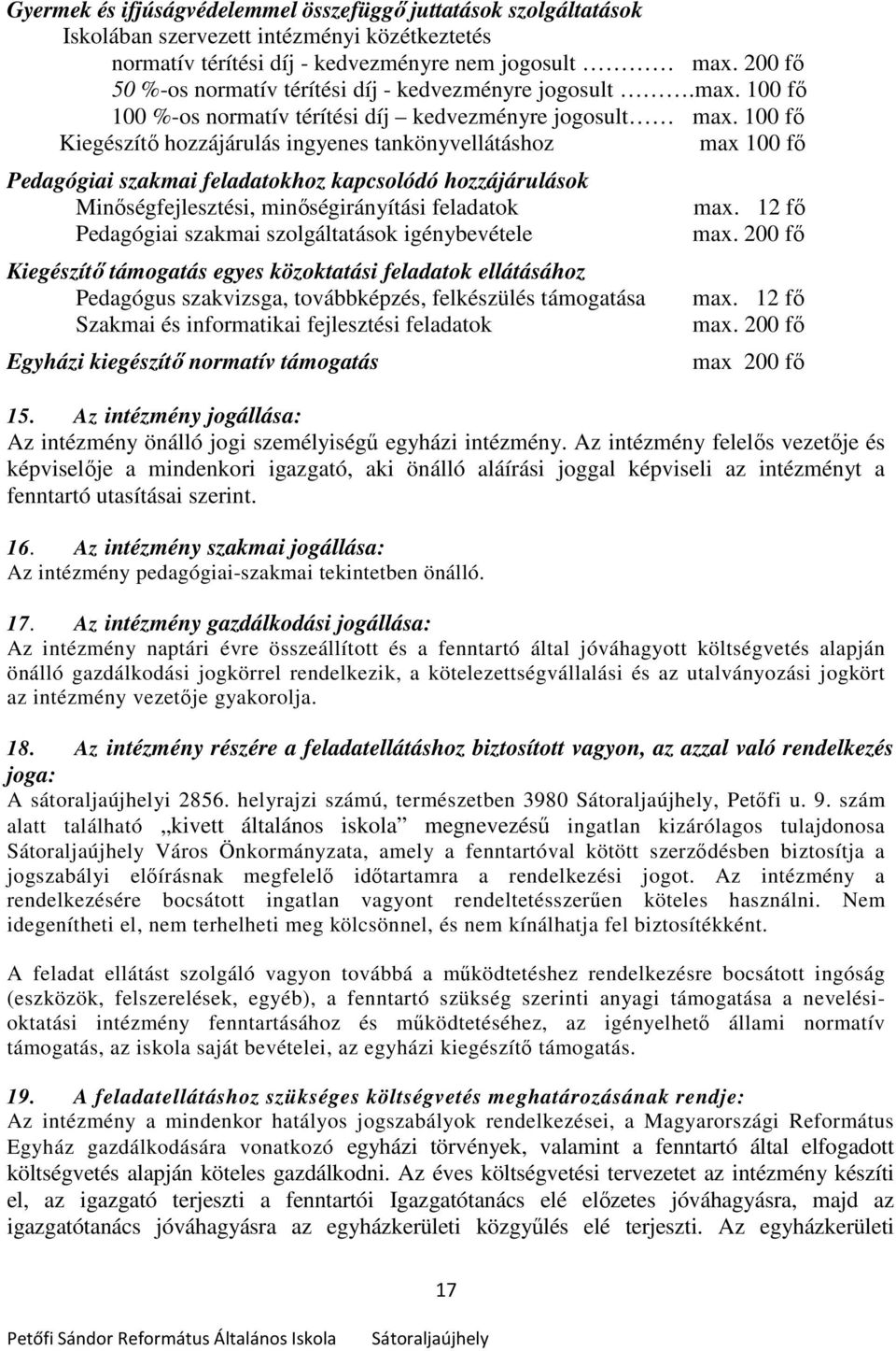 100 fő Kiegészítő hozzájárulás ingyenes tankönyvellátáshoz max 100 fő Pedagógiai szakmai feladatokhoz kapcsolódó hozzájárulások Minőségfejlesztési, minőségirányítási feladatok Pedagógiai szakmai