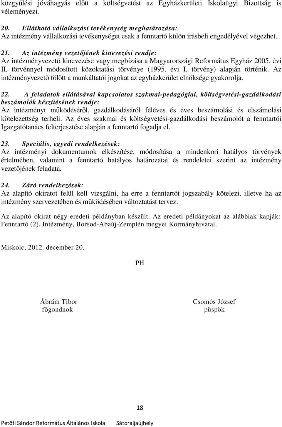 Az intézmény vezetőjének kinevezési rendje: Az intézményvezető kinevezése vagy megbízása a Magyarországi Református Egyház 2005. évi II. törvénnyel módosított közoktatási törvénye (1995. évi I. törvény) alapján történik.