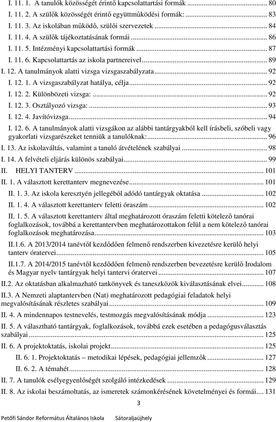 .. 92 I. 12. 1. A vizsgaszabályzat hatálya, célja... 92 I. 12. 2. Különbözeti vizsga:... 92 I. 12. 3. Osztályozó vizsga:... 93 I. 12. 4. Javítóvizsga... 94 I. 12. 6.