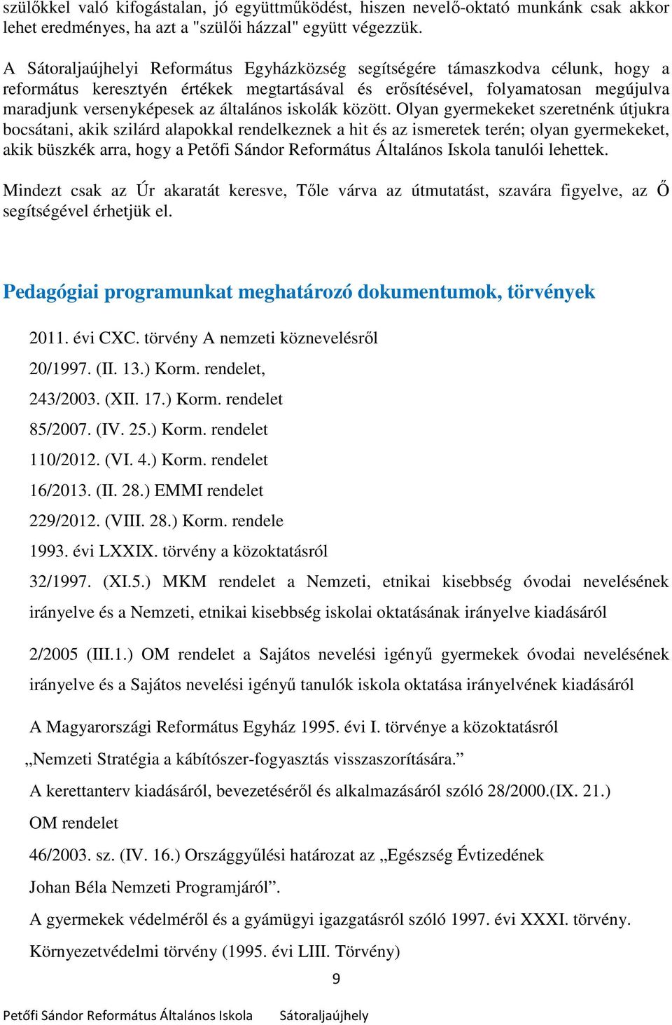 között. Olyan gyermekeket szeretnénk útjukra bocsátani, akik szilárd alapokkal rendelkeznek a hit és az ismeretek terén; olyan gyermekeket, akik büszkék arra, hogy a tanulói lehettek.