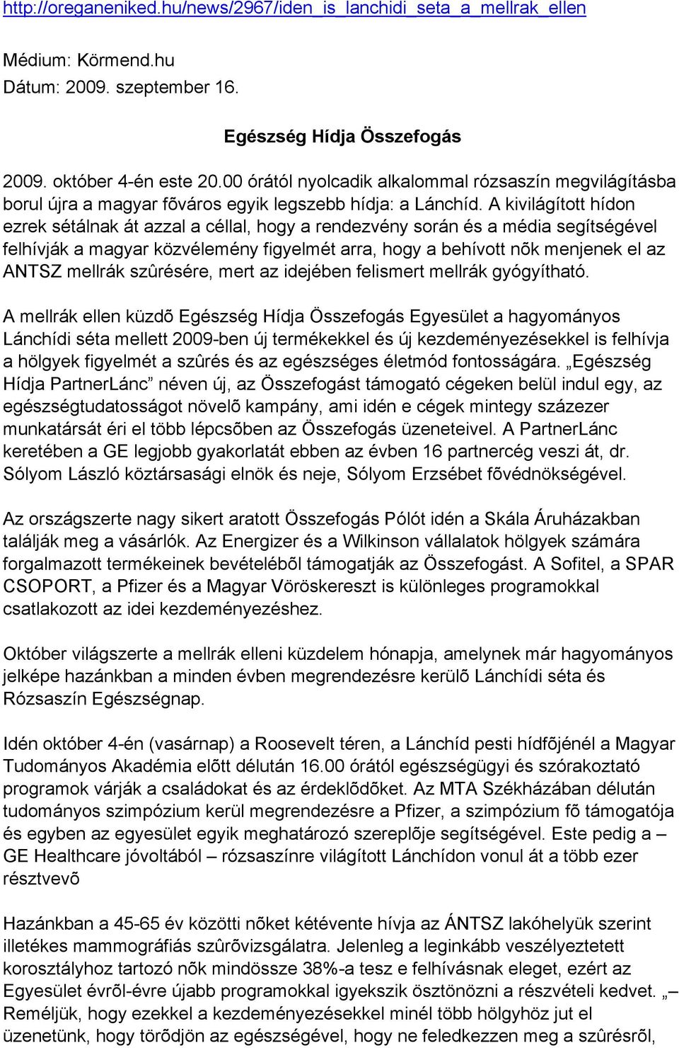 A kivilágított hídon ezrek sétálnak át azzal a céllal, hogy a rendezvény során és a média segítségével felhívják a magyar közvélemény figyelmét arra, hogy a behívott nõk menjenek el az ANTSZ mellrák