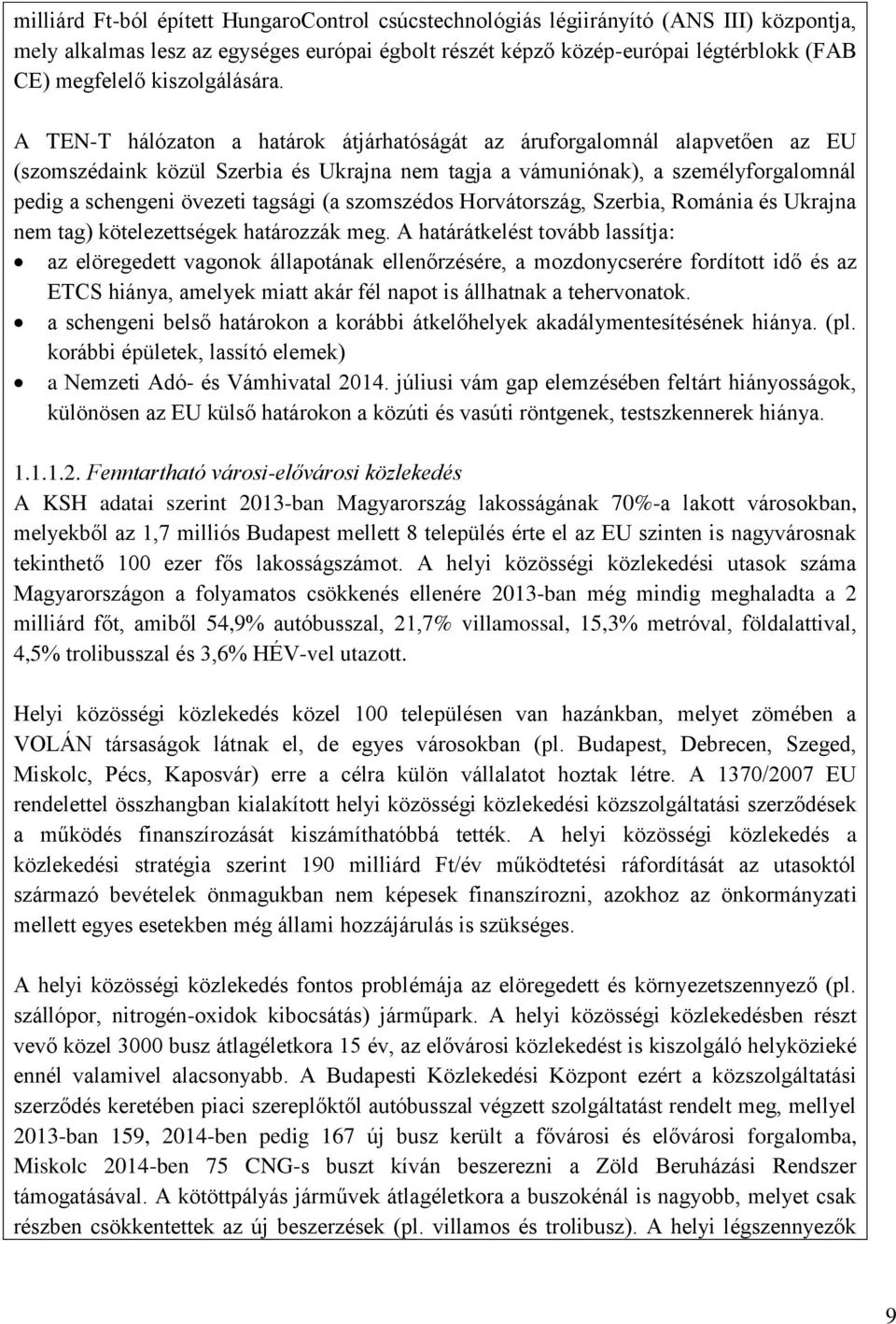 A TEN-T hálózaton a határok átjárhatóságát az áruforgalomnál alapvetően az EU (szomszédaink közül Szerbia és Ukrajna nem tagja a vámuniónak), a személyforgalomnál pedig a schengeni övezeti tagsági (a