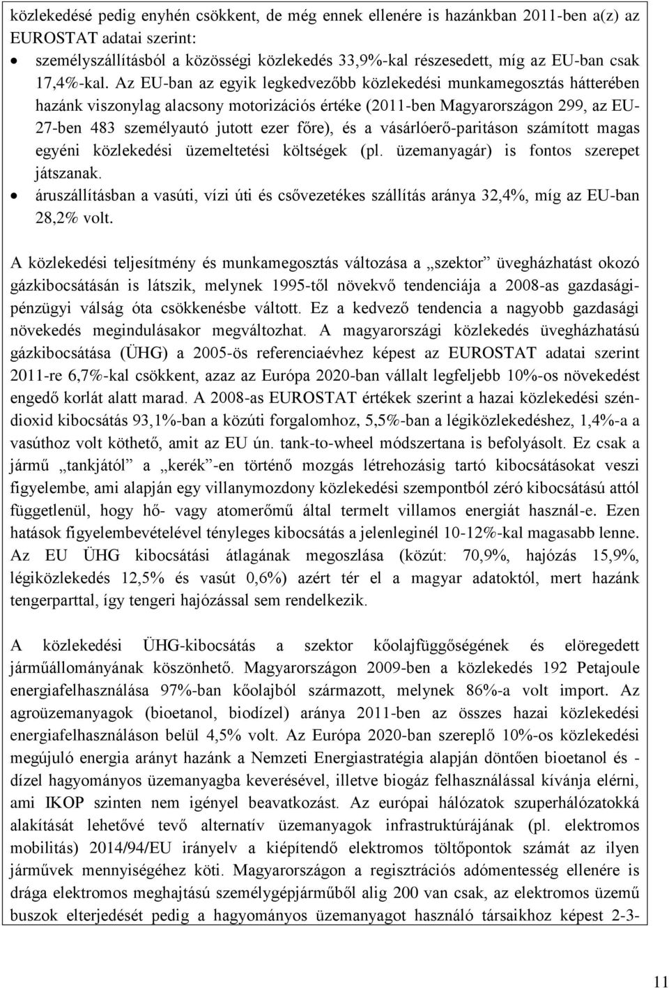 Az EU-ban az egyik legkedvezőbb közlekedési munkamegosztás hátterében hazánk viszonylag alacsony motorizációs értéke (2011-ben Magyarországon 299, az EU- 27-ben 483 személyautó jutott ezer főre), és