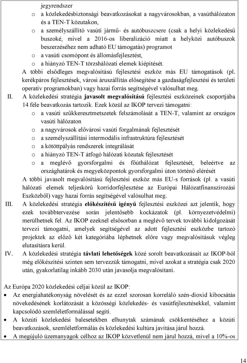 mivel a 2016-os liberalizáció miatt a helyközi autóbuszok beszerzéséhez nem adható EU támogatás) programot o a vasúti csomópont és állomásfejlesztést, o a hiányzó TEN-T törzshálózati elemek