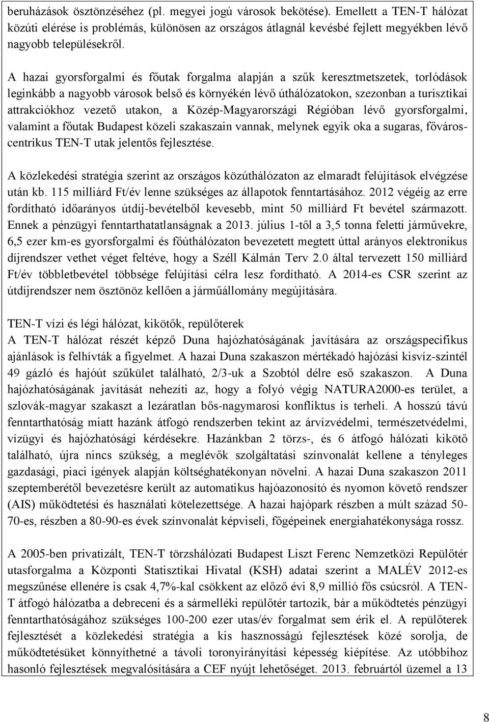 A hazai gyorsforgalmi és főutak forgalma alapján a szűk keresztmetszetek, torlódások leginkább a nagyobb városok belső és környékén lévő úthálózatokon, szezonban a turisztikai attrakciókhoz vezető