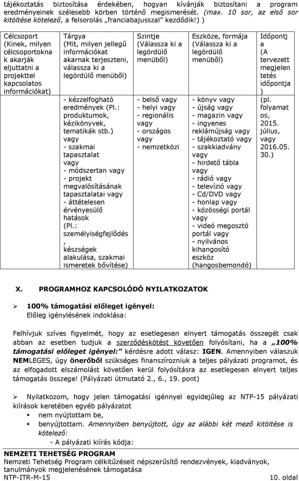 ) ) Célcsoport (Kinek, milyen célcsoportokna k akarják eljuttatni a projekttel kapcsolatos információkat) Tárgya (Mit, milyen jellegű információkat akarnak terjeszteni, válassza ki a legördülő