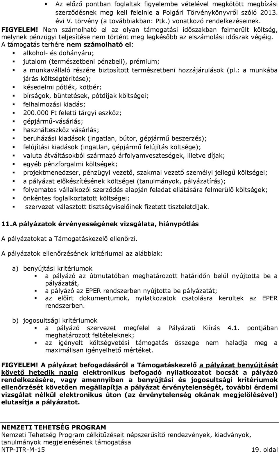 A támogatás terhére nem számolható el: alkohol- és dohányáru; jutalom (természetbeni pénzbeli), prémium; a munkavállaló részére biztosított természetbeni hozzájárulások (pl.