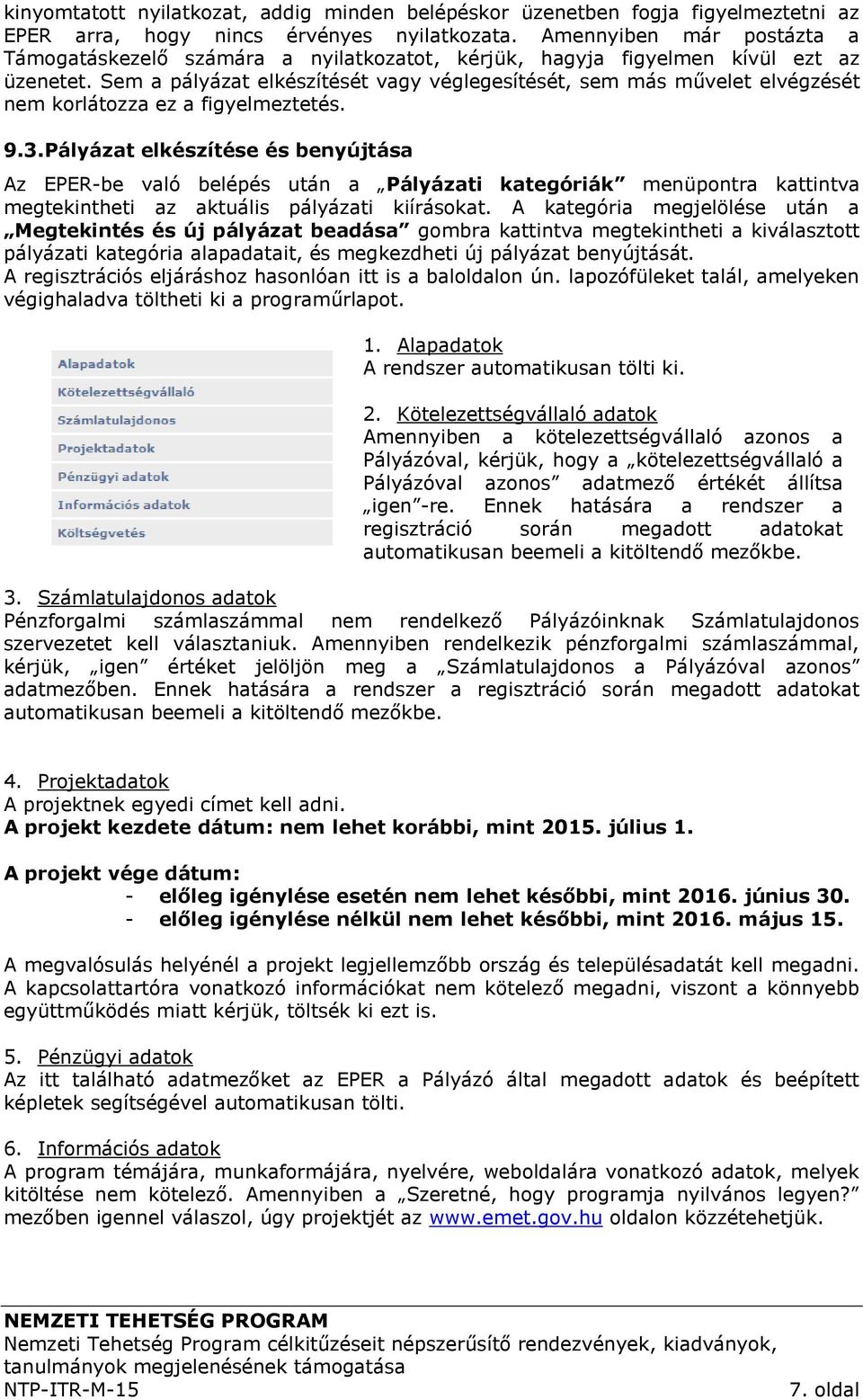 Sem a pályázat elkészítését vagy véglegesítését, sem más művelet elvégzését nem korlátozza ez a figyelmeztetés. 9.3.