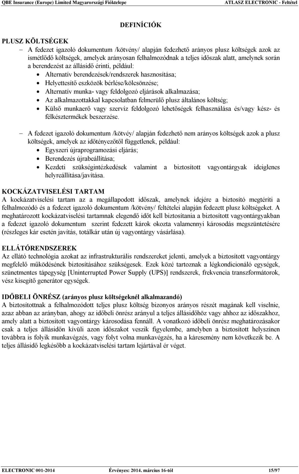 feldolgozó eljárások alkalmazása; Az alkalmazottakkal kapcsolatban felmerülő plusz általános költség; Külső munkaerő vagy szervíz feldolgozó lehetőségek felhasználása és/vagy kész- és félkésztermékek