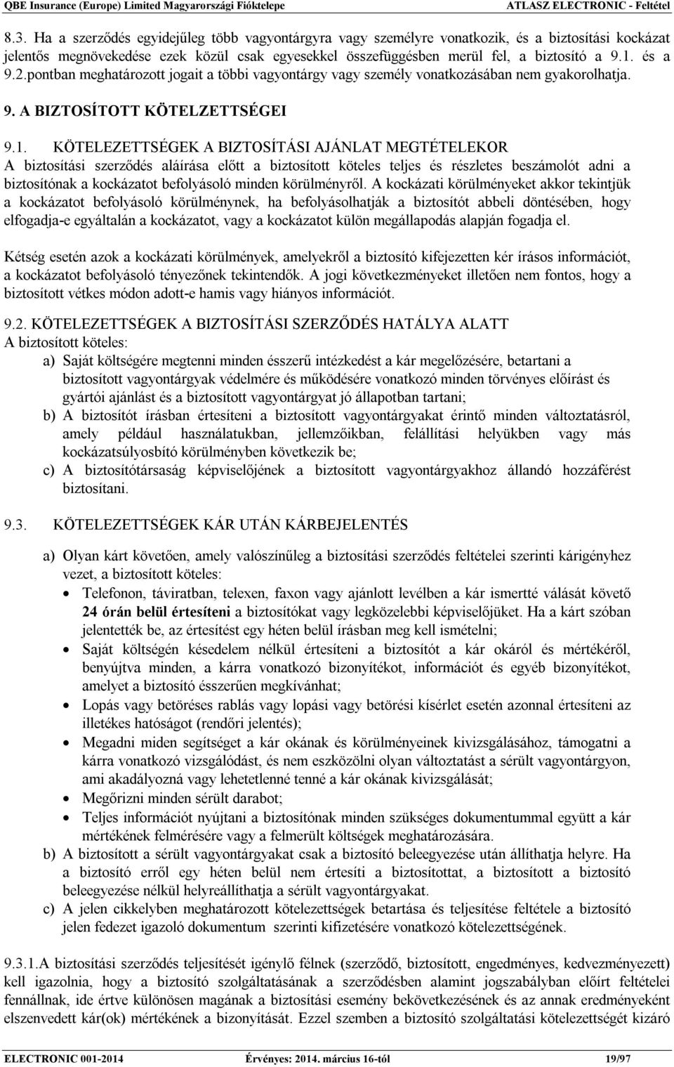 és a 9.2.pontban meghatározott jogait a többi vagyontárgy vagy személy vonatkozásában nem gyakorolhatja. 9. A BIZTOSÍTOTT KÖTELZETTSÉGEI 9.1.