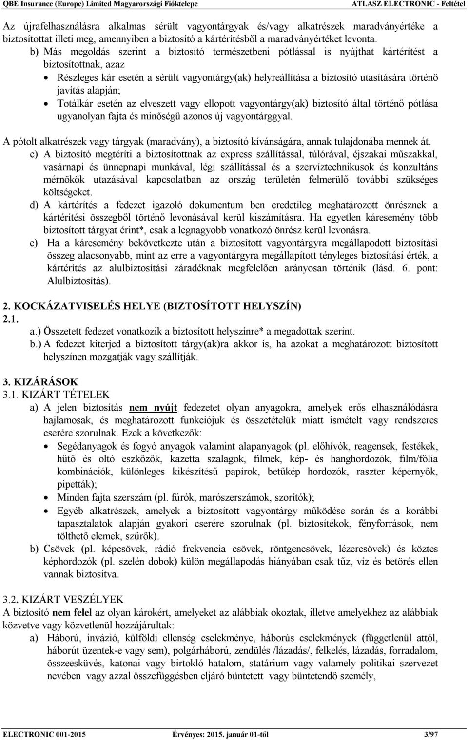 b) Más megoldás szerint a biztosító természetbeni pótlással is nyújthat kártérítést a biztosítottnak, azaz Részleges kár esetén a sérült vagyontárgy(ak) helyreállítása a biztosító utasítására történő