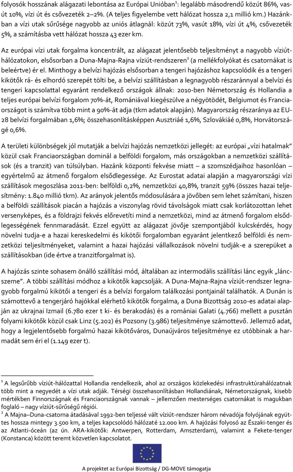 Az európai vízi utak forgalma koncentrált, az alágazat jelentősebb teljesítményt a nagyobb víziúthálózatokon, elsősorban a Duna-Majna-Rajna víziút-rendszeren 2 (a mellékfolyókat és csatornákat is