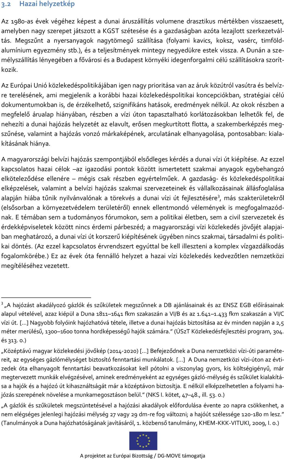 A Dunán a személyszállítás lényegében a fővárosi és a Budapest környéki idegenforgalmi célú szállításokra szorítkozik.