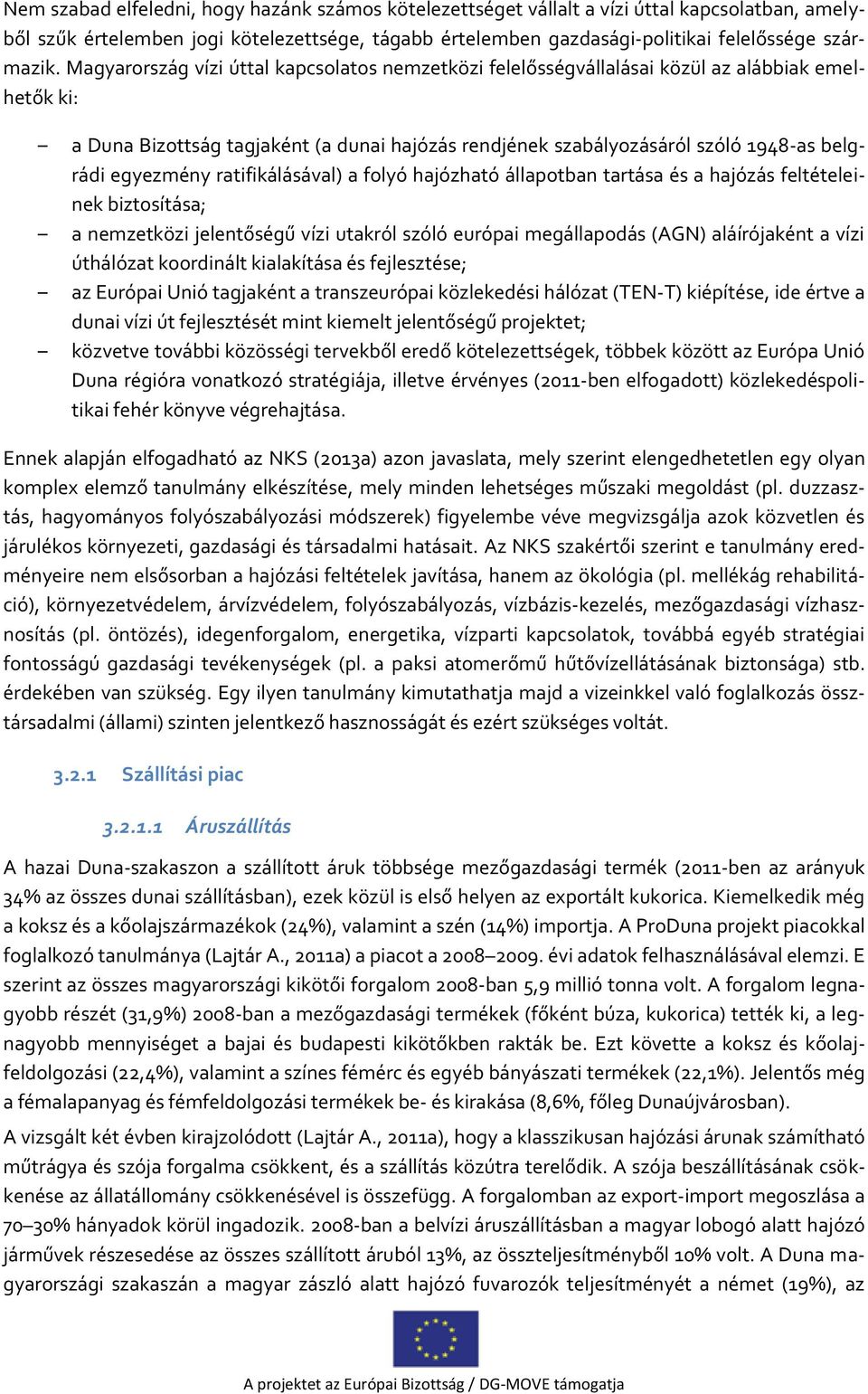 egyezmény ratifikálásával) a folyó hajózható állapotban tartása és a hajózás feltételeinek biztosítása; a nemzetközi jelentőségű vízi utakról szóló európai megállapodás (AGN) aláírójaként a vízi