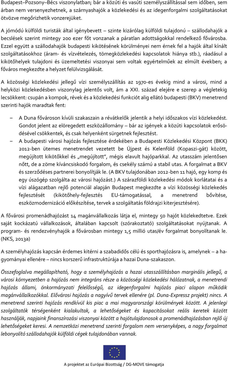 A jómódú külföldi turisták által igénybevett szinte kizárólag külföldi tulajdonú szállodahajók a becslések szerint mintegy 200 ezer főt vonzanak a páratlan adottságokkal rendelkező fővárosba.