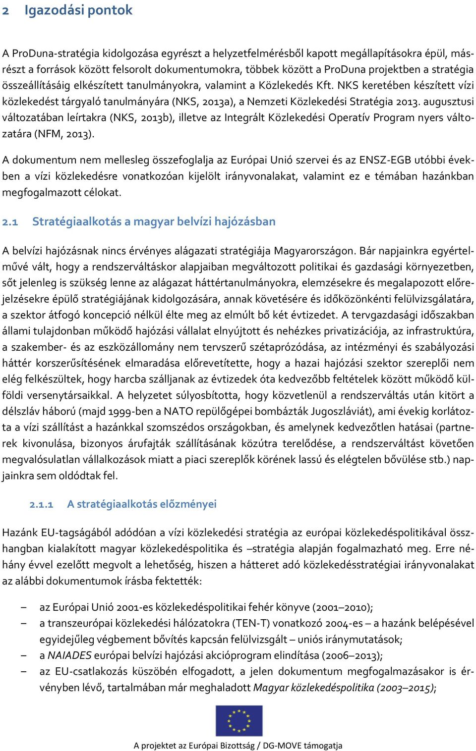 augusztusi változatában leírtakra (NKS, 2013b), illetve az Integrált Közlekedési Operatív Program nyers változatára (NFM, 2013).