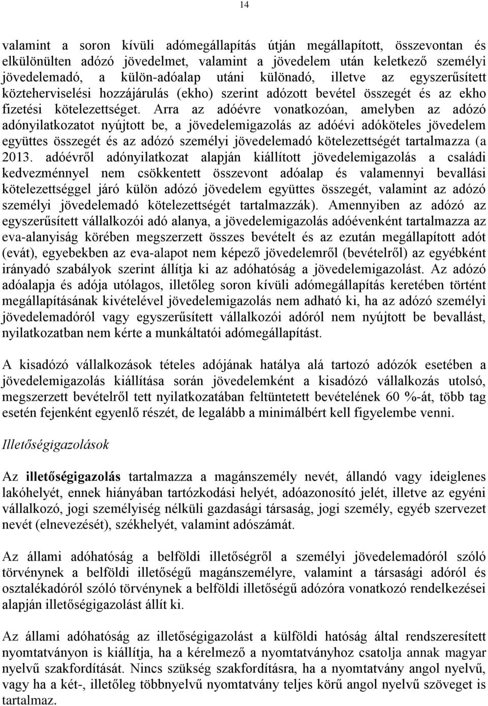 Arra az adóévre vonatkozóan, amelyben az adózó adónyilatkozatot nyújtott be, a jövedelemigazolás az adóévi adóköteles jövedelem együttes összegét és az adózó személyi jövedelemadó kötelezettségét