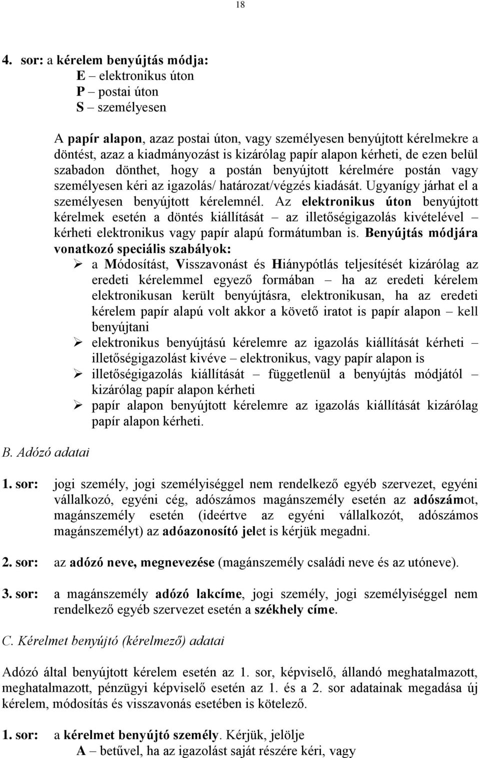 benyújtott kérelmére postán vagy személyesen kéri az igazolás/ határozat/végzés kiadását. Ugyanígy járhat el a személyesen benyújtott kérelemnél.