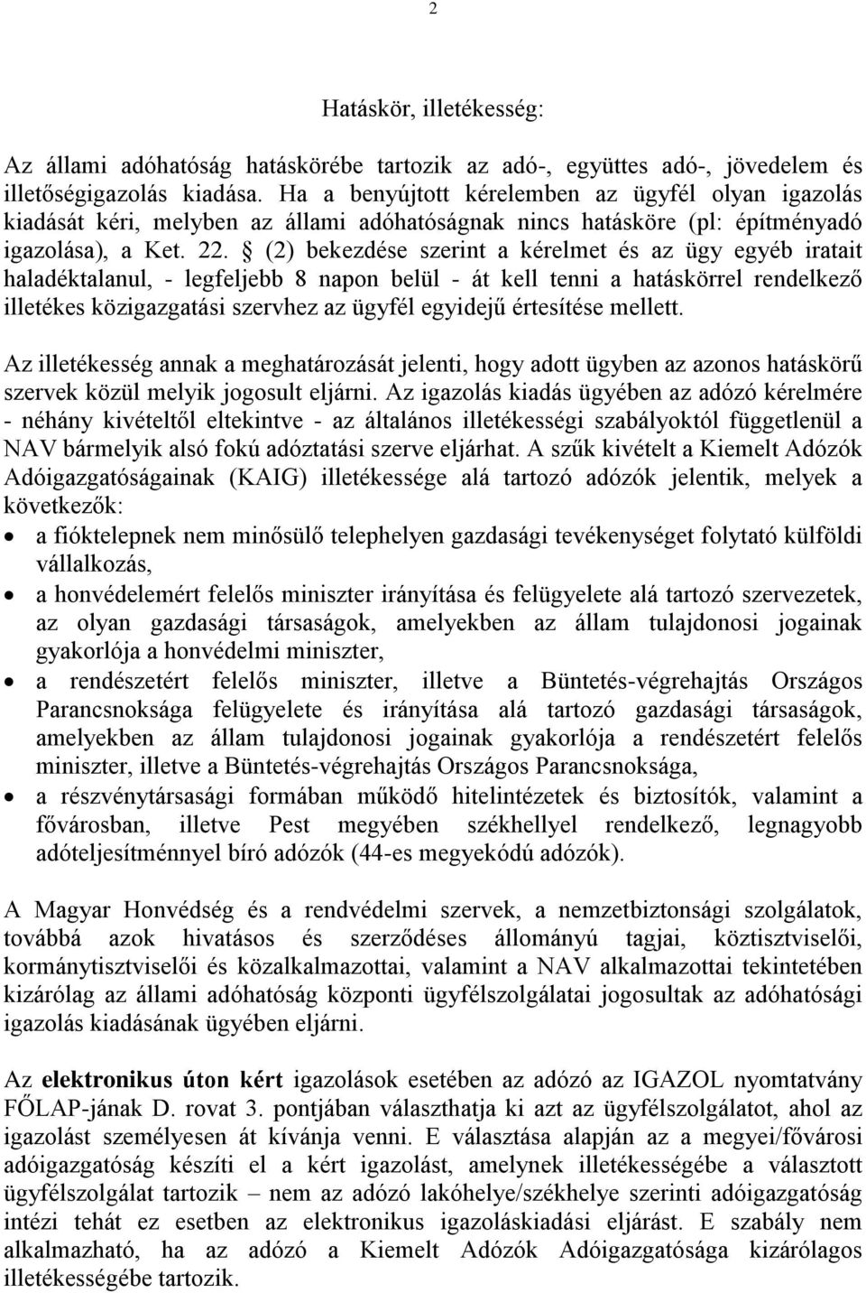 (2) bekezdése szerint a kérelmet és az ügy egyéb iratait haladéktalanul, - legfeljebb 8 napon belül - át kell tenni a hatáskörrel rendelkező illetékes közigazgatási szervhez az ügyfél egyidejű