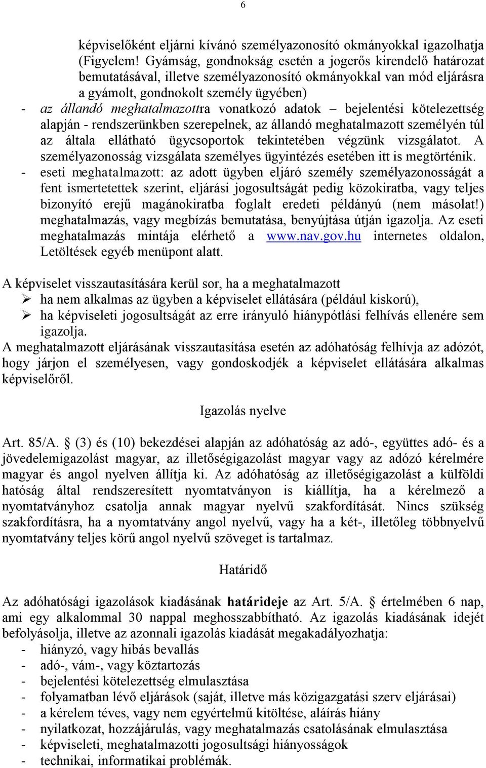 vonatkozó adatok bejelentési kötelezettség alapján - rendszerünkben szerepelnek, az állandó meghatalmazott személyén túl az általa ellátható ügycsoportok tekintetében végzünk vizsgálatot.