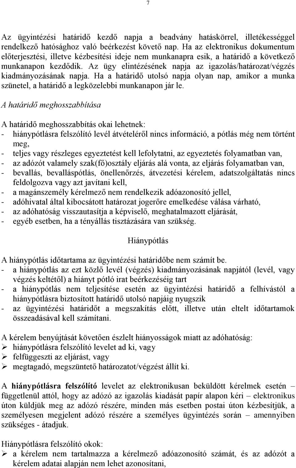 Az ügy elintézésének napja az igazolás/határozat/végzés kiadmányozásának napja. Ha a határidő utolsó napja olyan nap, amikor a munka szünetel, a határidő a legközelebbi munkanapon jár le.