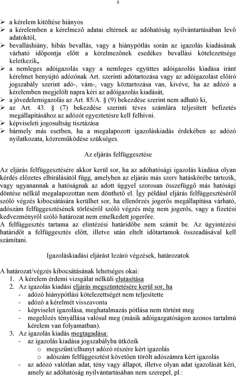 szerinti adótartozása vagy az adóigazolást előíró jogszabály szerint adó-, vám-, vagy köztartozása van, kivéve, ha az adózó a kérelemben megjelölt napra kéri az adóigazolás kiadását, a