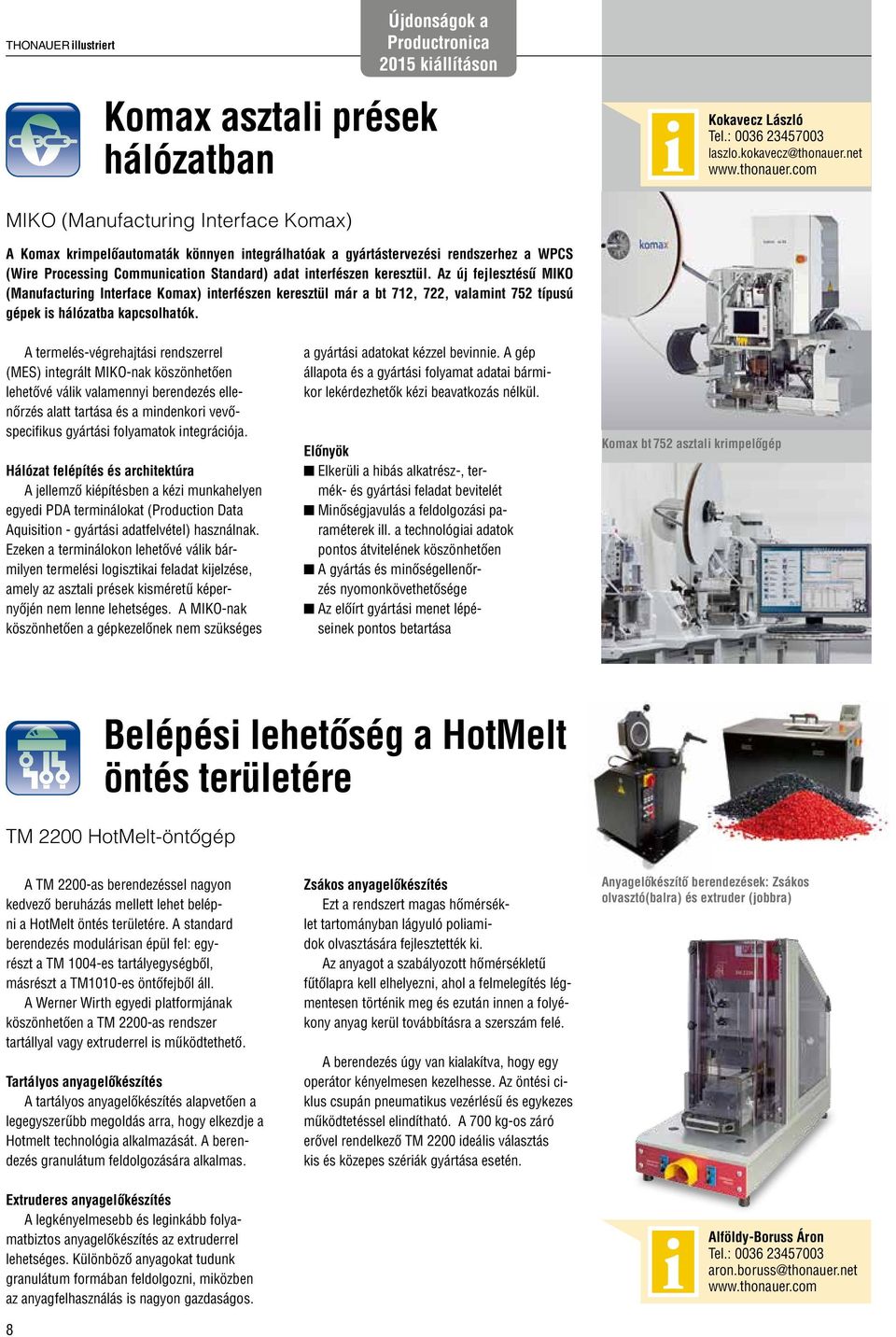 Az új fejlesztésű MIKO (Manufacturing Interface Komax) interfészen keresztül már a bt 712, 722, valamint 752 típusú gépek is hálózatba kapcsolhatók.