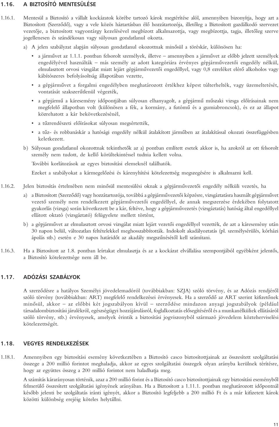 jogellenesen és szándékosan vagy súlyosan gondatlanul okozta. a) A jelen szabályzat alapján súlyosan gondatlanul okozottnak minôsül a töréskár, különösen ha: a jármûvet az 1.