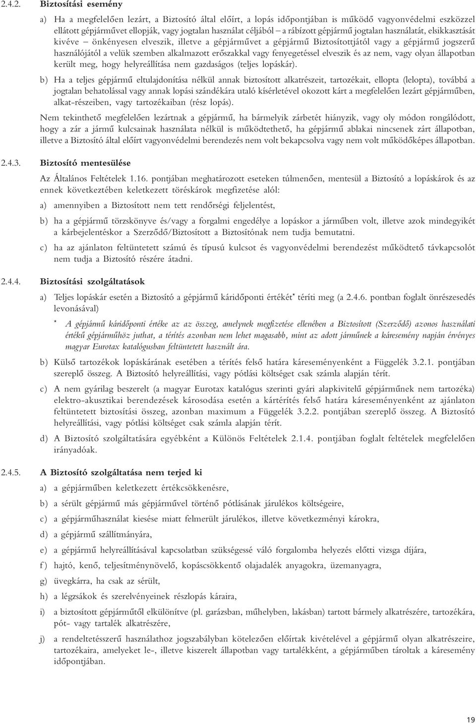 alkalmazott erôszakkal vagy fenyegetéssel elveszik és az nem, vagy olyan állapotban került meg, hogy helyreállítása nem gazdaságos (teljes lopáskár).