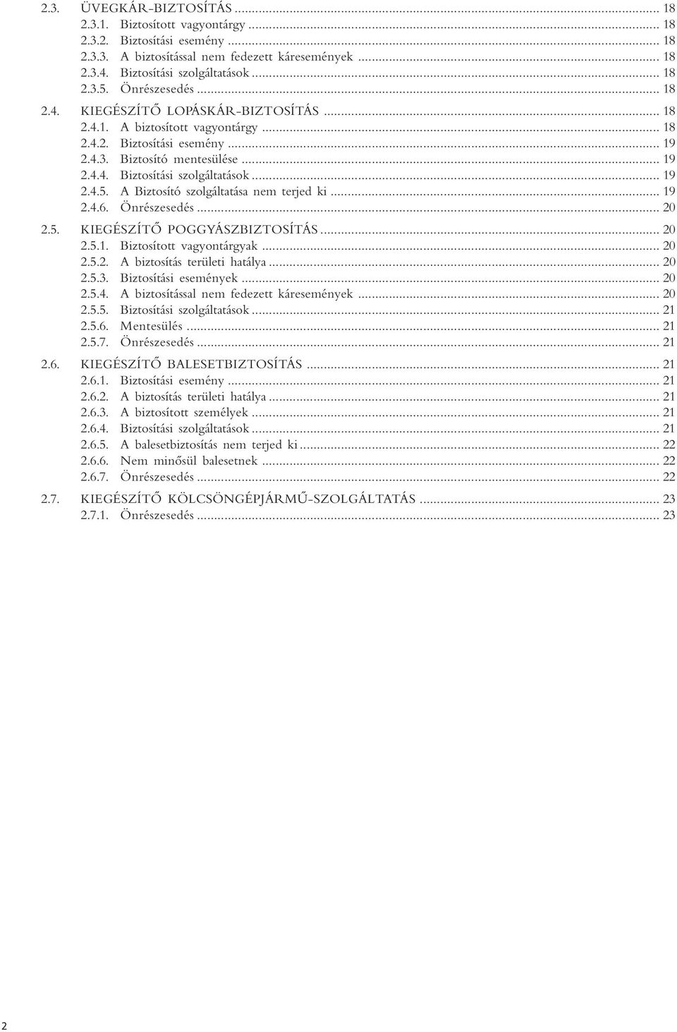 .. 19 2.4.5. A Biztosító szolgáltatása nem terjed ki... 19 2.4.6. Önrészesedés... 20 2.5. KIEGÉSZÍTÔ POGGYÁSZBIZTOSÍTÁS... 20 2.5.1. Biztosított vagyontárgyak... 20 2.5.2. A biztosítás területi hatálya.