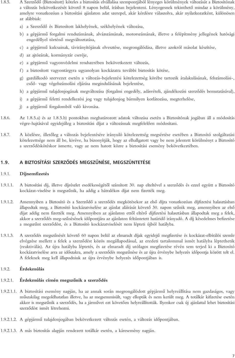 Biztosított lakhelyének, székhelyének változása, b) a gépjármû forgalmi rendszámának, alvázszámának, motorszámának, illetve a felépítmény jellegének hatósági engedéllyel történô megváltoztatása, c) a