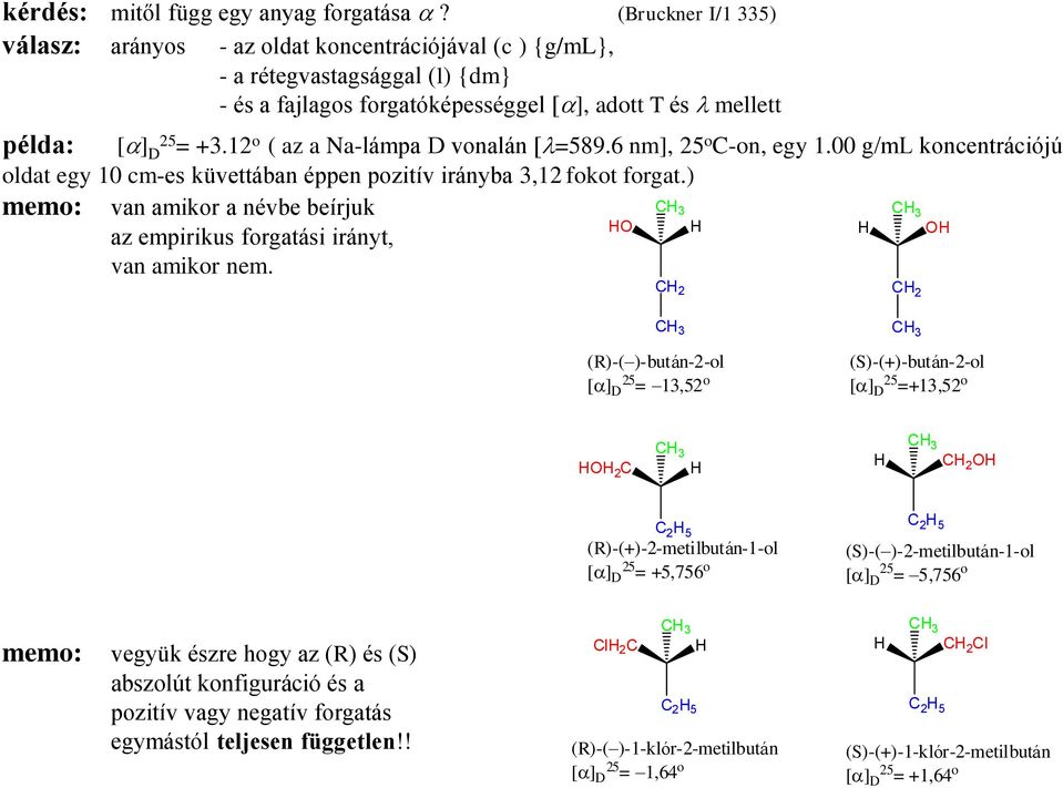 12 o ( az a Na-lámpa D vonalán [ =589.6 nm], 25 o -on, egy 1.00 g/ml koncentrációjú oldat egy 10 cm-es küvettában éppen pozitív irányba 3,12 fokot forgat.