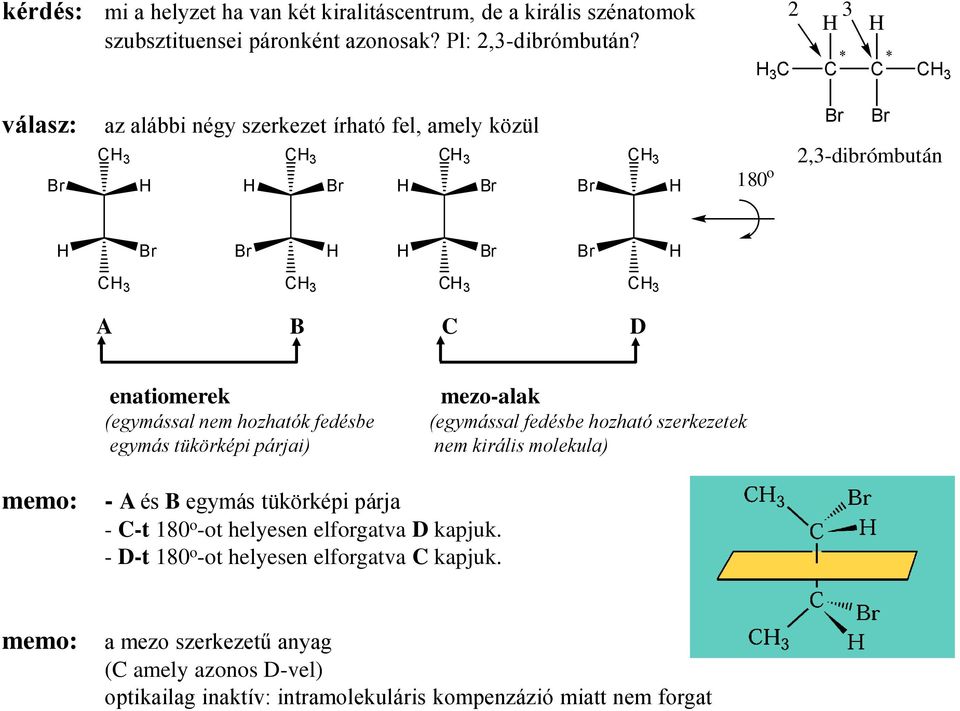 egymás tükörképi párjai) mezo-alak (egymással fedésbe hozható szerkezetek nem királis molekula) memo: - A és B egymás tükörképi párja - -t 180 o -ot